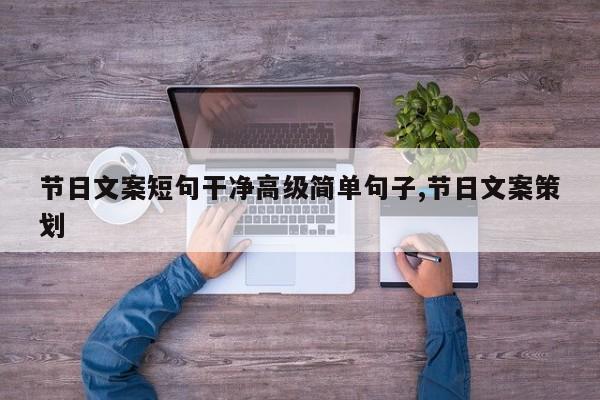 节日文案短句干净高级简单句子,节日文案策划
