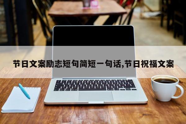 节日文案励志短句简短一句话,节日祝福文案