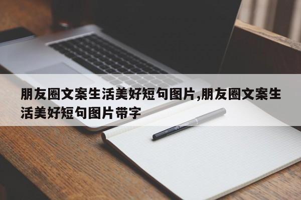 朋友圈文案生活美好短句图片,朋友圈文案生活美好短句图片带字