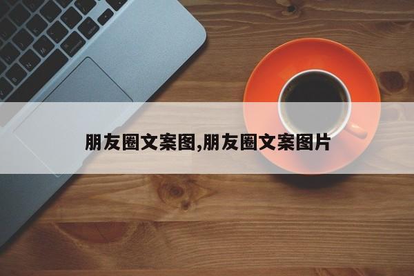 朋友圈文案图,朋友圈文案图片