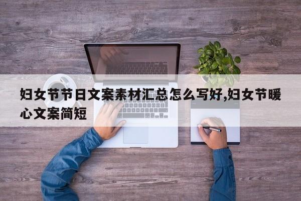 妇女节节日文案素材汇总怎么写好,妇女节暖心文案简短