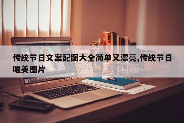 传统节日文案配图大全简单又漂亮,传统节日唯美图片