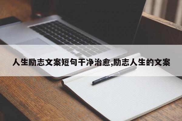 人生励志文案短句干净治愈,励志人生的文案