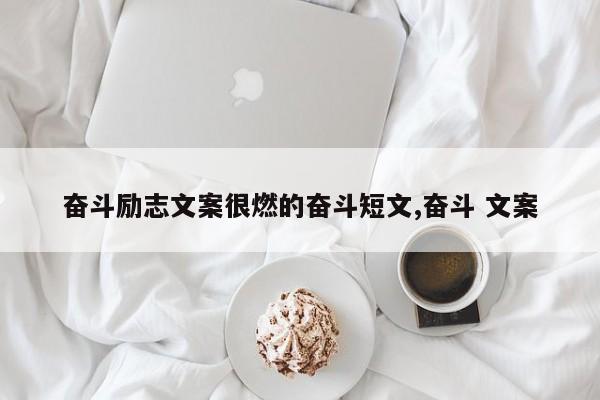 奋斗励志文案很燃的奋斗短文,奋斗 文案