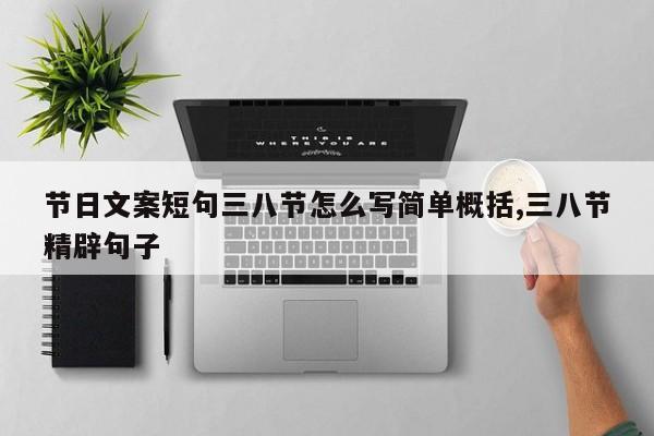 节日文案短句三八节怎么写简单概括,三八节精辟句子