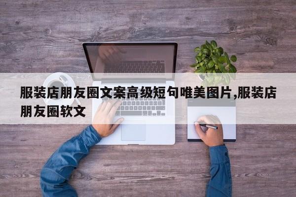 服装店朋友圈文案高级短句唯美图片,服装店朋友圈软文