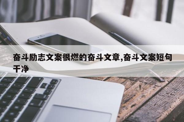 奋斗励志文案很燃的奋斗文章,奋斗文案短句干净